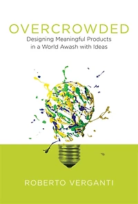 Overcrowded: Designing Meaningful Products a World Awash with Ideas