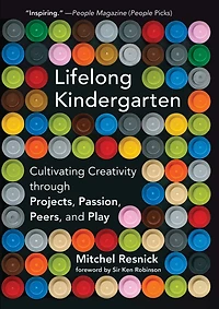 Lifelong Kindergarten: Cultivating Creativity through Projects, Passion, Peers, and Play