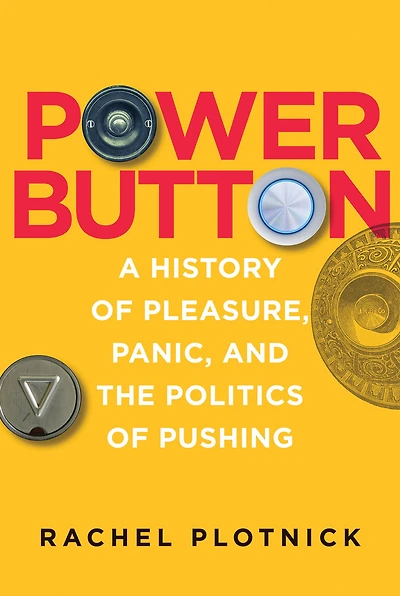 Power Button: A History of Pleasure, Panic, and the Politics Pushing