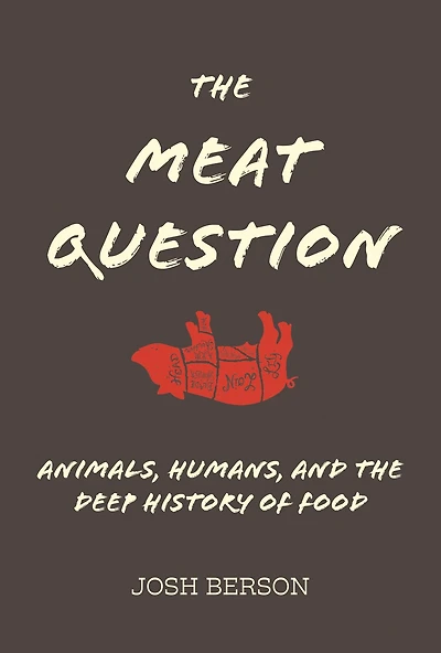 the Meat Question: Animals, Humans, and Deep History of Food
