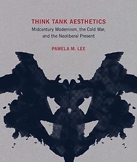 Think Tank Aesthetics: Midcentury Modernism, the Cold War, and Neoliberal Present