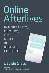 Online Afterlives: Immortality, Memory, and Grief Digital Culture