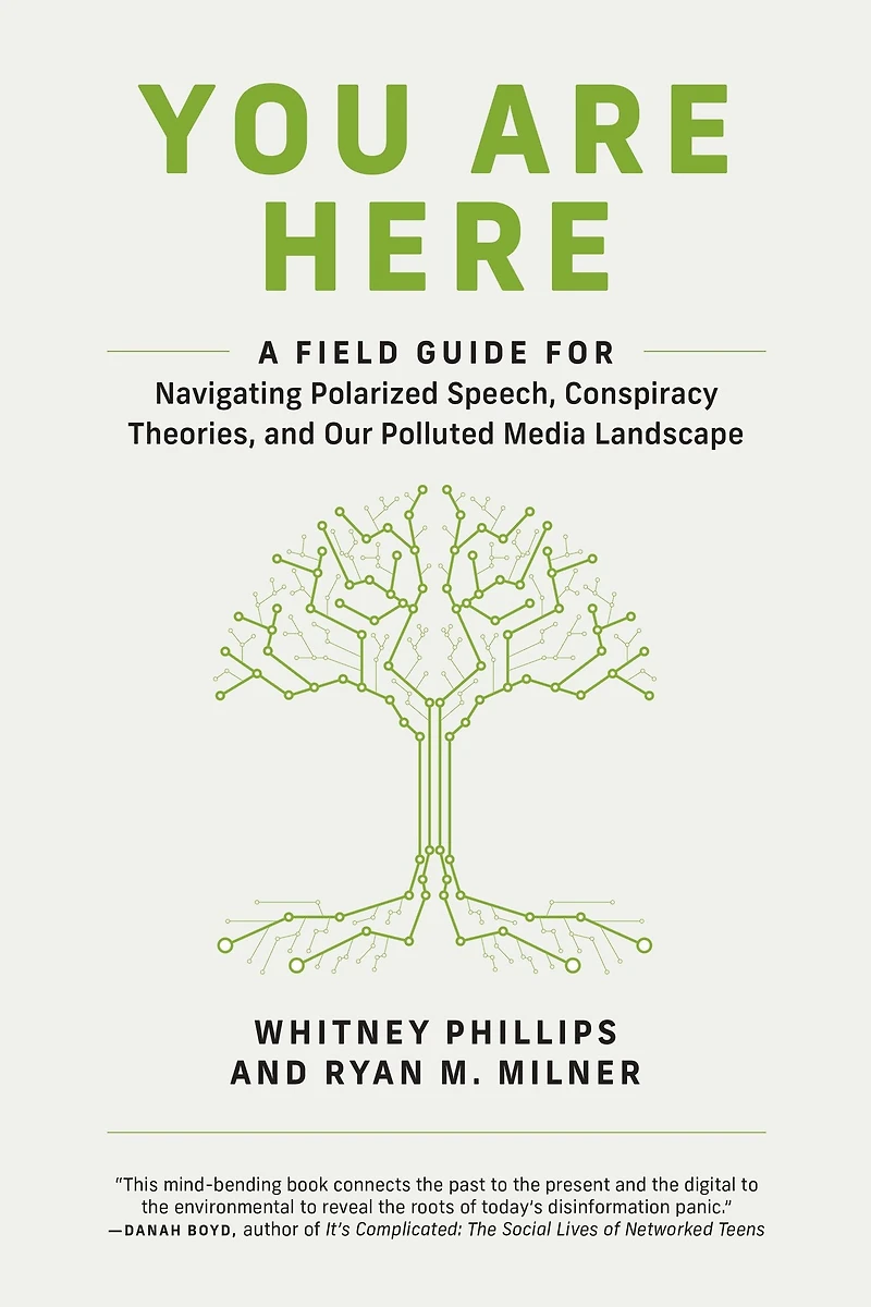 You Are Here: A Field Guide for Navigating Polarized Speech, Conspiracy Theories, and Our Polluted Media Landscape
