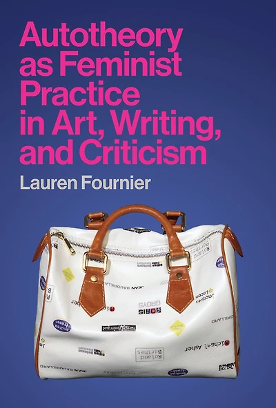 Autotheory as Feminist Practice Art, Writing, and Criticism