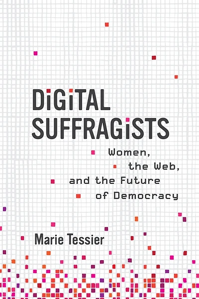 Digital Suffragists: Women, the Web, and Future of Democracy