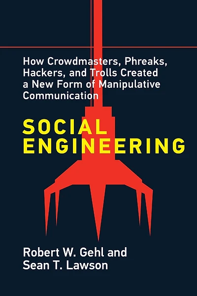 Social Engineering: How Crowdmasters, Phreaks, Hackers, and Trolls Created a New Form of Manipulative Communication