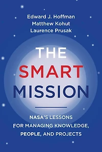The Smart Mission: NASA's Lessons for Managing Knowledge, People, and Projects