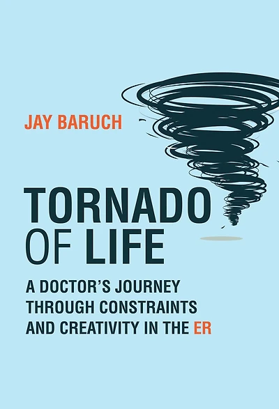 Tornado of Life: A Doctor's Journey through Constraints and Creativity the ER
