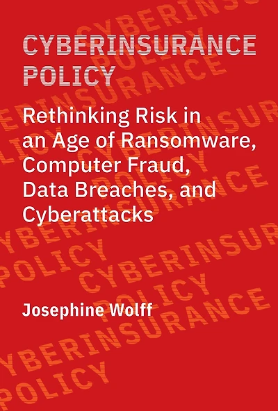 Cyberinsurance Policy: Rethinking Risk an Age of Ransomware, Computer Fraud, Data Breaches, and Cyberattacks