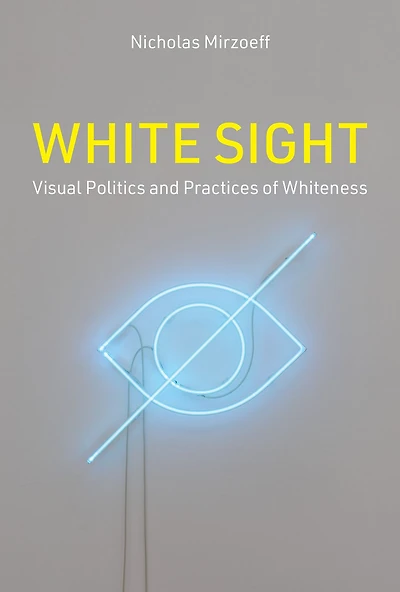 White Sight: Visual Politics and Practices of Whiteness