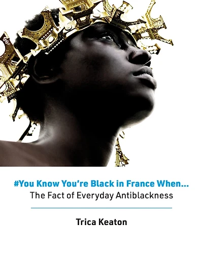 #You Know You're Black France When: The Fact of Everyday Antiblackness