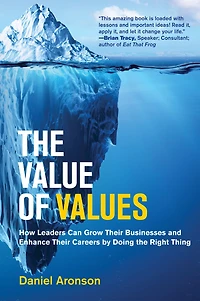the Value of Values: How Leaders Can Grow Their Businesses and Enhance Careers by Doing Right Thing