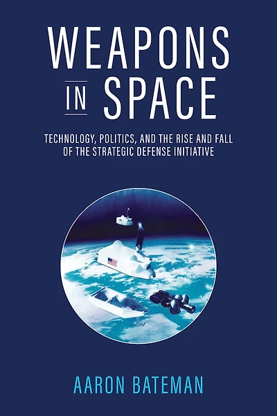 Weapons Space: Technology, Politics, and the Rise Fall of Strategic Defense Initiative