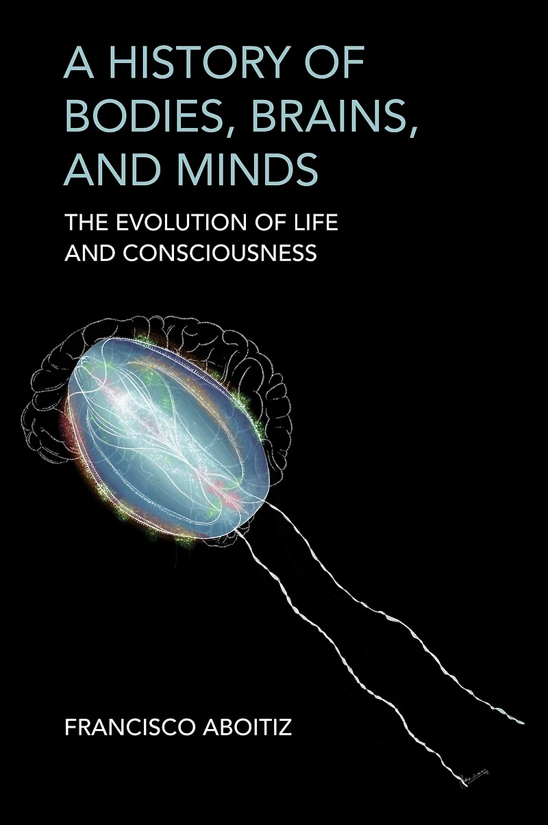 A History of Bodies, Brains, and Minds: The Evolution Life Consciousness