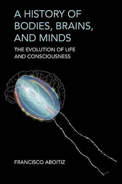 A History of Bodies, Brains, and Minds: The Evolution Life Consciousness