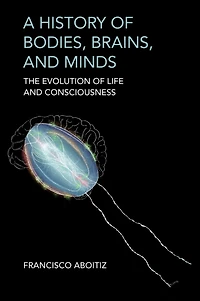 A History of Bodies, Brains, and Minds: The Evolution Life Consciousness