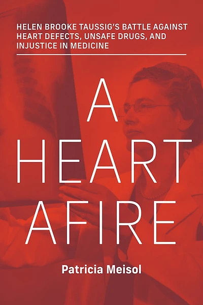 A Heart Afire: Helen Brooke Taussig's Battle Against Defects, Unsafe Drugs, and Injustice Medicine