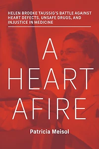 A Heart Afire: Helen Brooke Taussig's Battle Against Defects, Unsafe Drugs, and Injustice Medicine