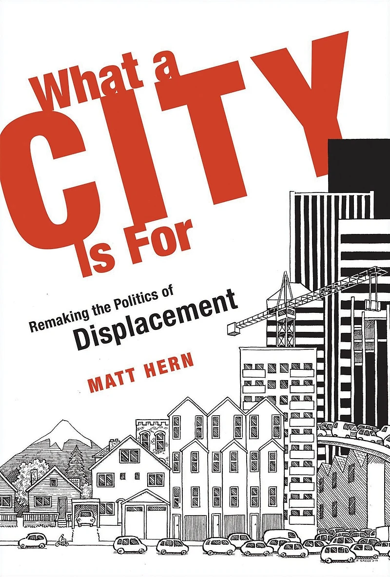 What a City Is For: Remaking the Politics of Displacement