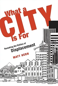 What a City Is For: Remaking the Politics of Displacement