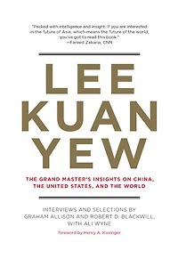 Lee Kuan Yew: the Grand Master's Insights on China, United States, and World