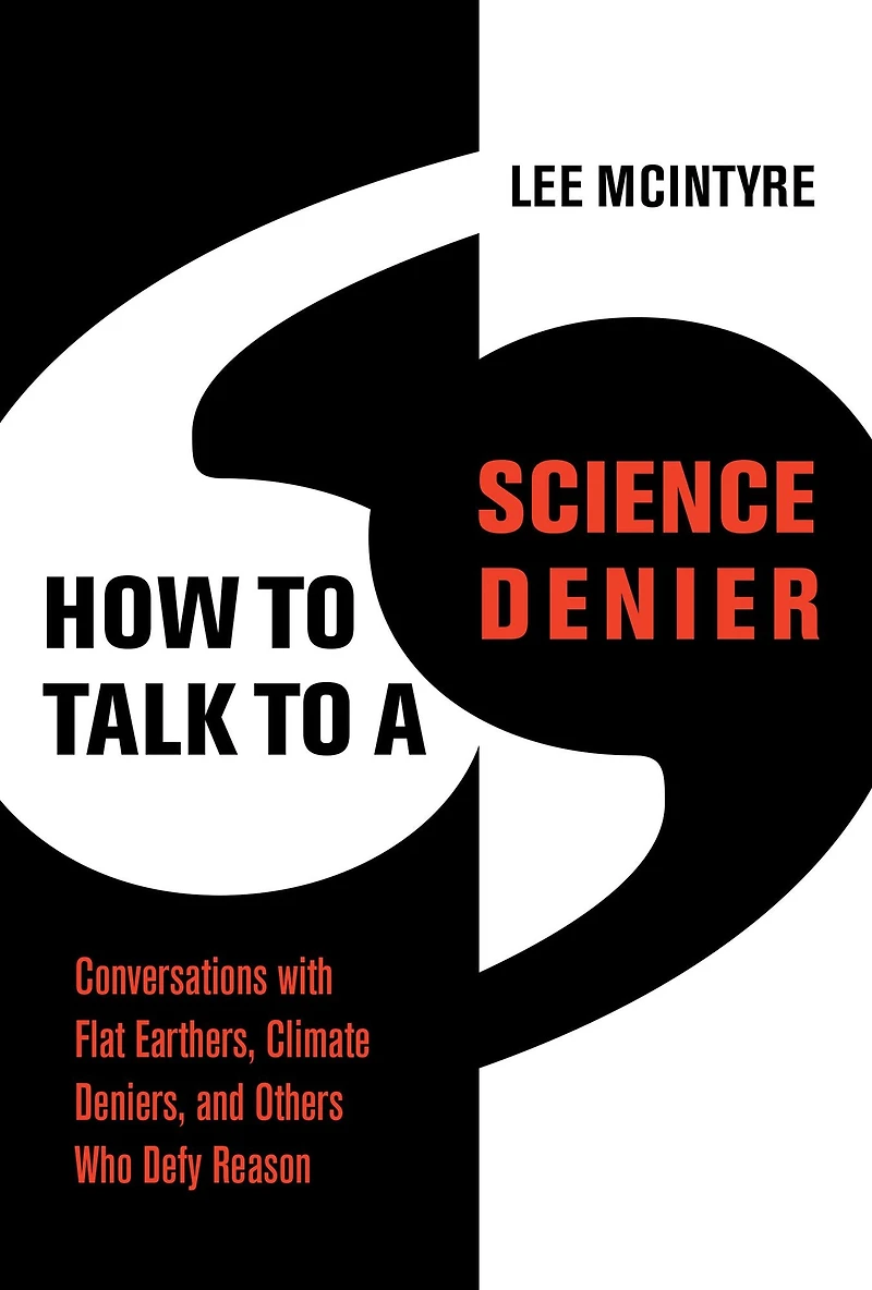 How to Talk a Science Denier: Conversations with Flat Earthers, Climate Deniers, and Others Who Defy Reason