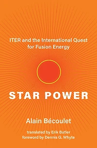 Star Power: ITER and the International Quest for Fusion Energy