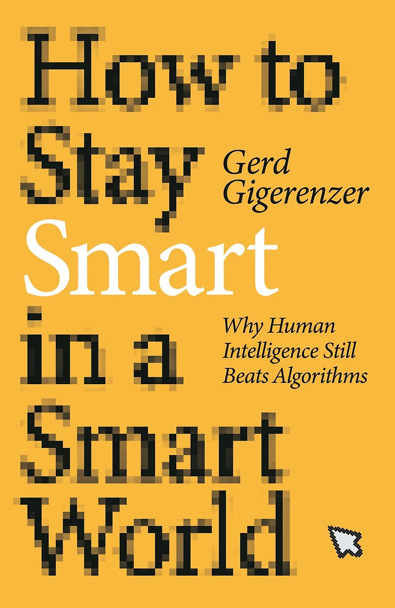 How to Stay Smart a World: Why Human Intelligence Still Beats Algorithms