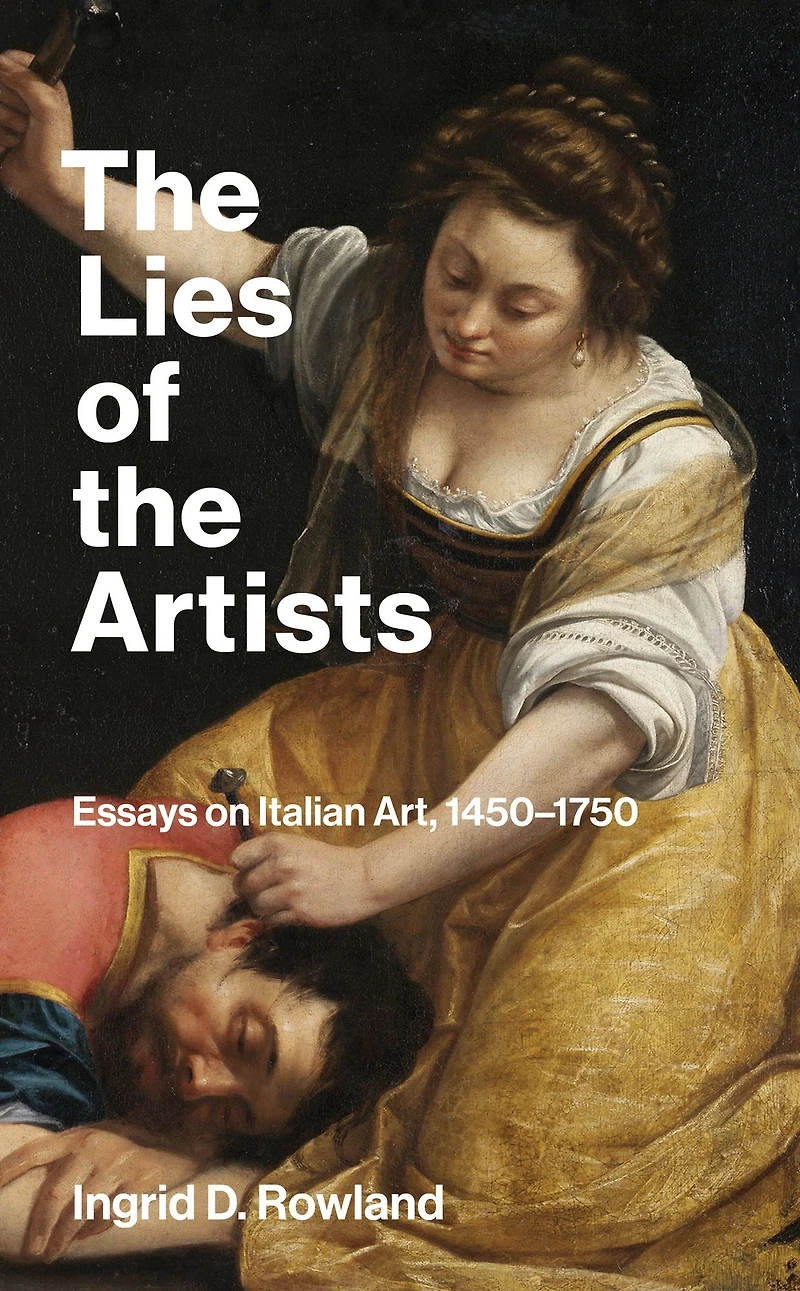 the Lies of Artists: Essays on Italian Art, 1450-1750