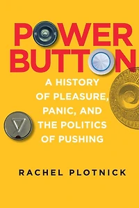 Power Button: A History of Pleasure, Panic, and the Politics Pushing