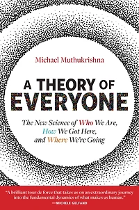 A Theory of Everyone: The New Science Who We Are, How Got Here, and Where We're Going