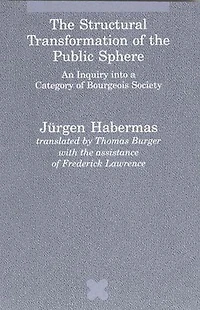 The Structural Transformation of the Public Sphere: An Inquiry into a Category of Bourgeois Society