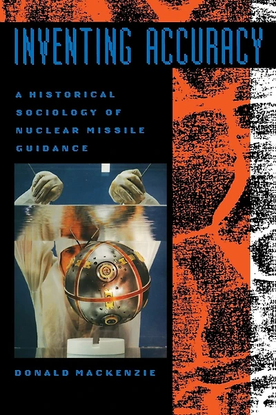 Inventing Accuracy: A Historical Sociology of Nuclear Missile Guidance