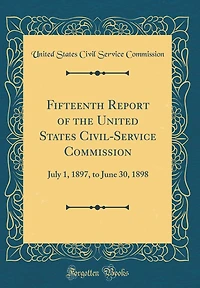 Fifteenth Report of the United States Civil-Service Commission: July 1, 1897, to June 30, 1898 (Classic Reprint)
