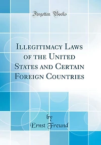 Illegitimacy Laws of the United States and Certain Foreign Countries (Classic Reprint)