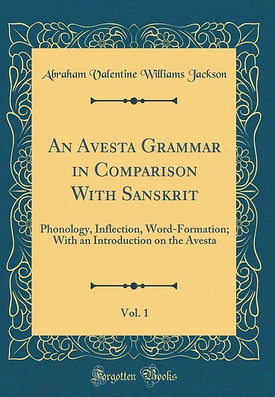 An Avesta Grammar in Comparison With Sanskrit, Vol. 1: Phonology, Inflection, Word-Formation; With an Introduction on the Avesta (Classic Reprint)