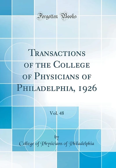 Transactions of the College of Physicians of Philadelphia, 1926, Vol. 48 (Classic Reprint)
