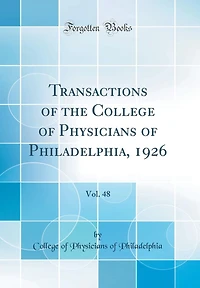 Transactions of the College of Physicians of Philadelphia, 1926, Vol. 48 (Classic Reprint)
