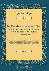 Die Ebed-Jahwe-Lieder im II. Teil des Jesaia Exegetisch-Kritisch und Biblisch-Theologisch Untersucht: Inaugural-Dissertation zur Erlangung der Licentiatenwürde Eingereicht bei der Hochwürdigen Theologischen Fakultät der Vereinigten Friedrich-Universit