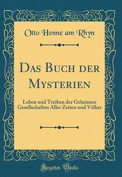 Das Buch der Mysterien: Leben und Treiben der Geheimen Gesellschaften Aller Zeiten und Völker (Classic Reprint)