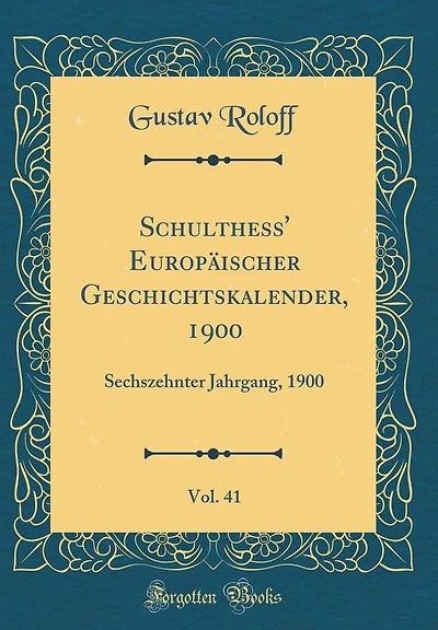 Schulthess' Europäischer Geschichtskalender, 1900, Vol. 41: Sechszehnter Jahrgang, 1900 (Classic Reprint)