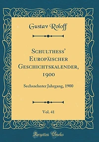 Schulthess' Europäischer Geschichtskalender, 1900, Vol. 41: Sechszehnter Jahrgang, 1900 (Classic Reprint)