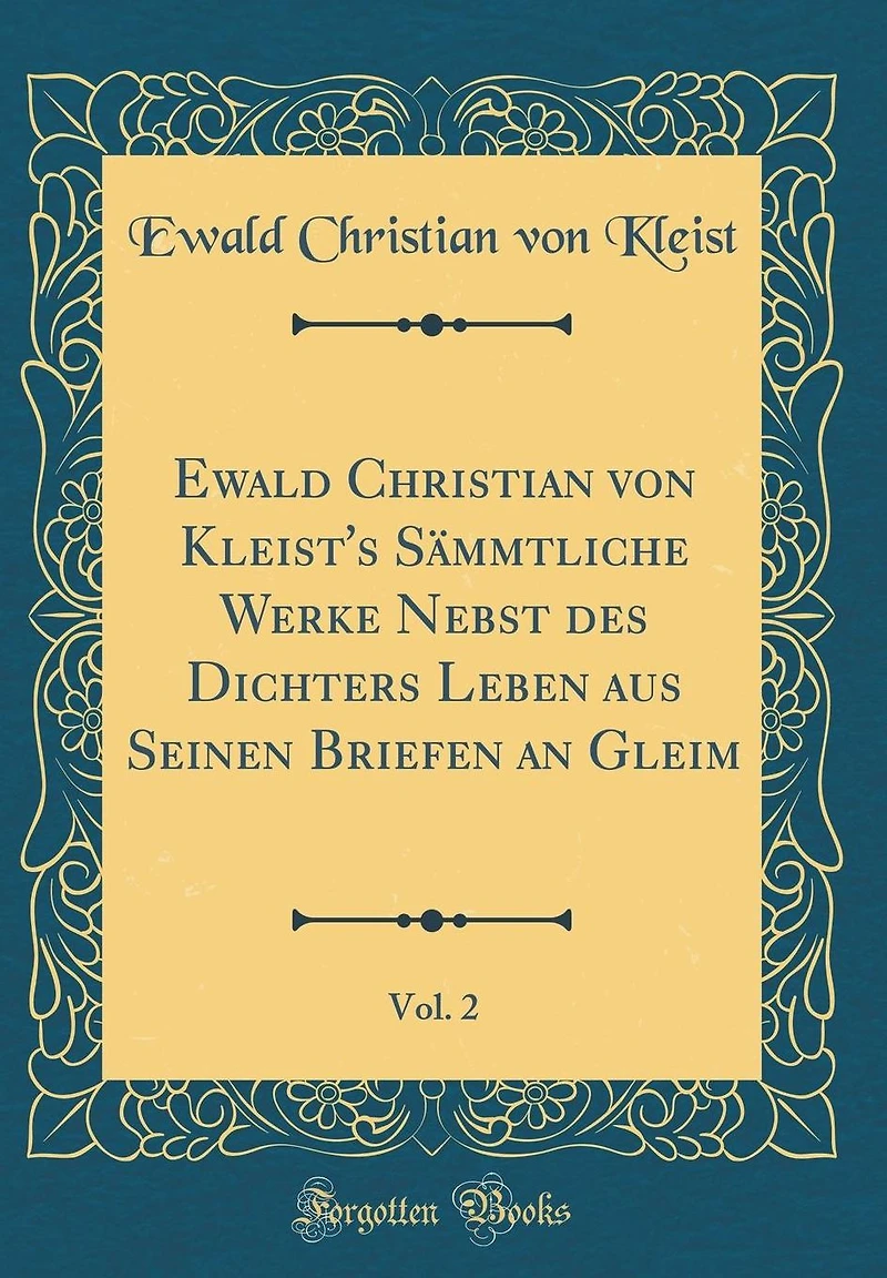 Ewald Christian von Kleist's Sämmtliche Werke Nebst des Dichters Leben aus Seinen Briefen an Gleim, Vol. 2 (Classic Reprint)