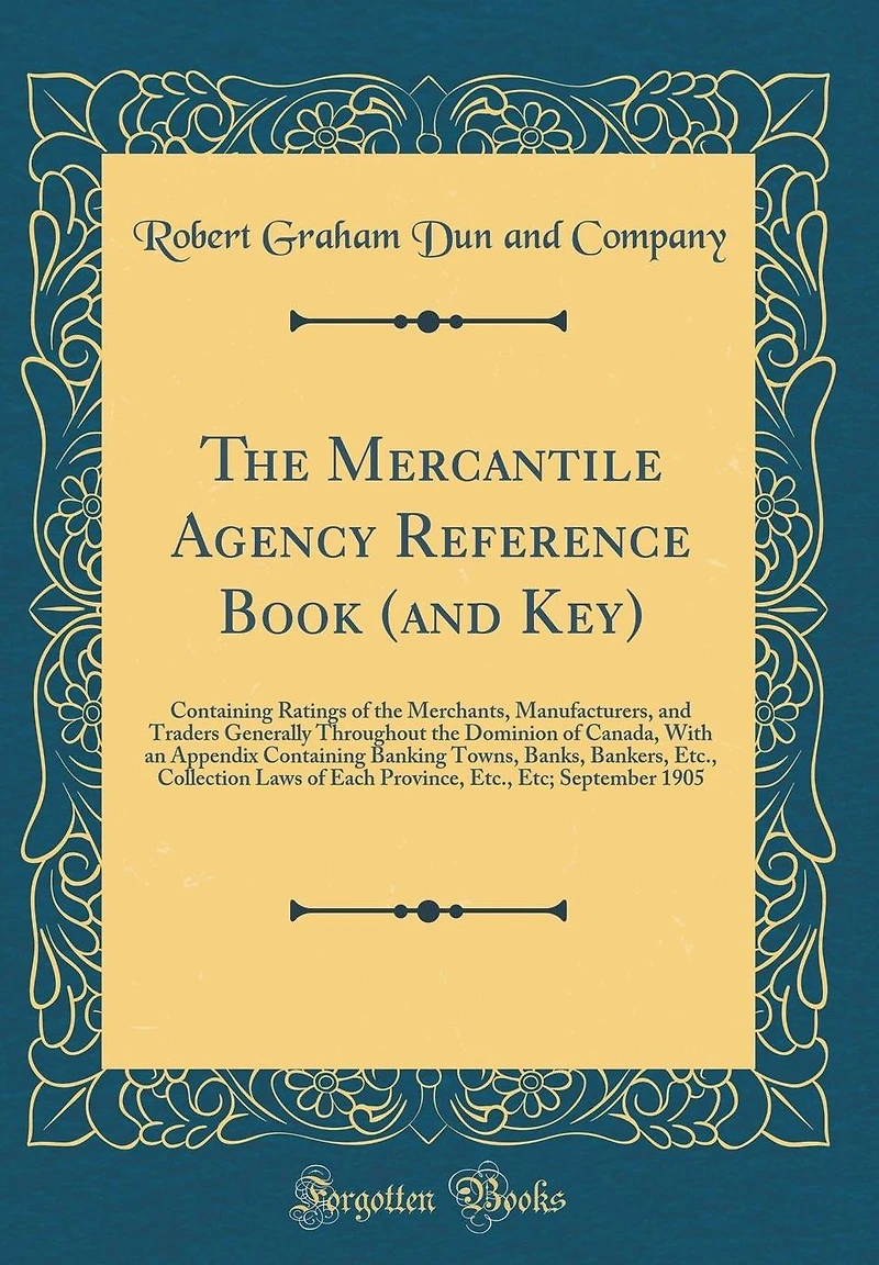 The Mercantile Agency Reference Book (and Key): Containing Ratings of the Merchants, Manufacturers, and Traders Generally Throughout the Dominion of Canada, With an Appendix Containing Banking Towns, Banks, Bankers, Etc., Collection Laws of Each Province,