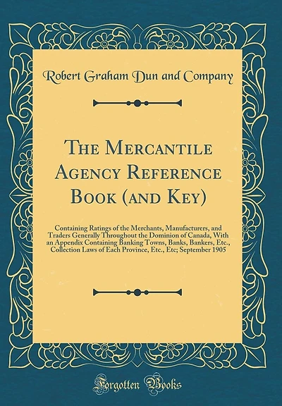 The Mercantile Agency Reference Book (and Key): Containing Ratings of the Merchants, Manufacturers, and Traders Generally Throughout the Dominion of Canada, With an Appendix Containing Banking Towns, Banks, Bankers, Etc., Collection Laws of Each Province,