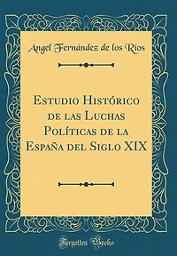 Estudio Histórico de las Luchas Políticas de la España del Siglo XIX (Classic Reprint)