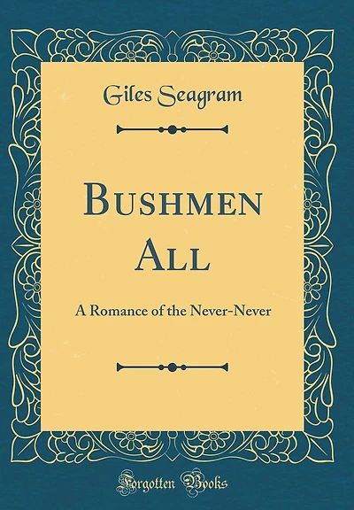 Bushmen All: A Romance of the Never-Never (Classic Reprint)