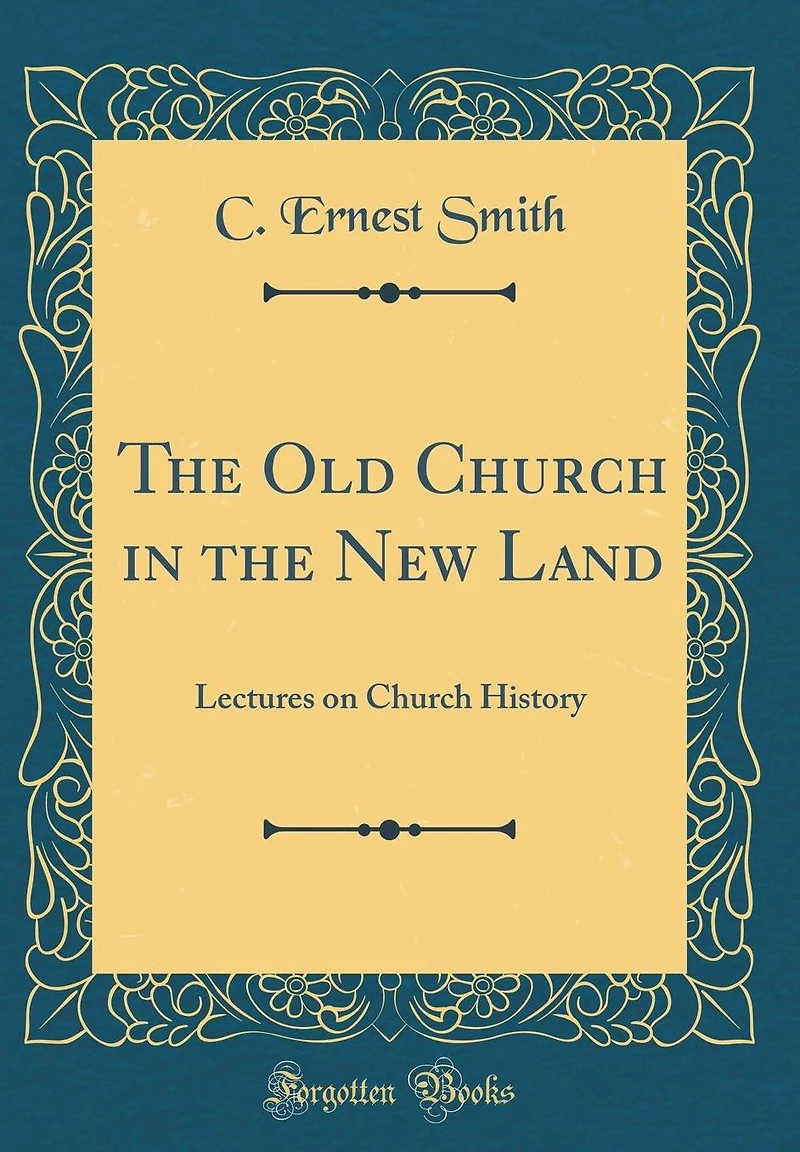 The Old Church in the New Land: Lectures on Church History (Classic Reprint)