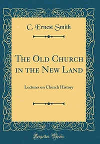 The Old Church in the New Land: Lectures on Church History (Classic Reprint)