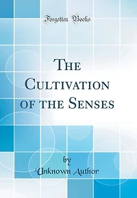 The Cultivation of the Senses (Classic Reprint)